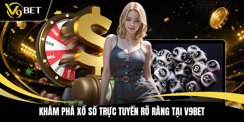 Khám phá xổ số trực tuyến rõ ràng tại V9BET