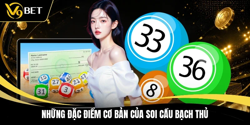 Những đặc điểm cơ bản của soi cầu bạch thủ 