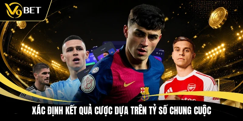 Xác định kết quả cược dựa trên tỷ số chung cuộc
